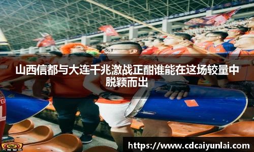 山西信都与大连千兆激战正酣谁能在这场较量中脱颖而出