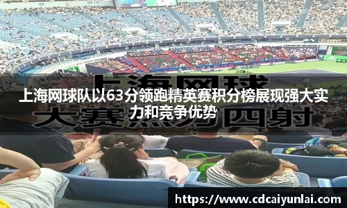 上海网球队以63分领跑精英赛积分榜展现强大实力和竞争优势