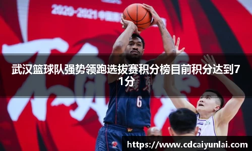 武汉篮球队强势领跑选拔赛积分榜目前积分达到71分
